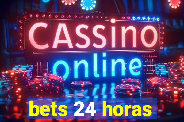 bets 24 horas